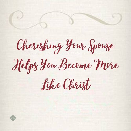 Cherishing Your Spouse Helps You Become More Like Christ a blog by Gary Thomas