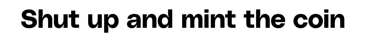 Shut up and mint the coin