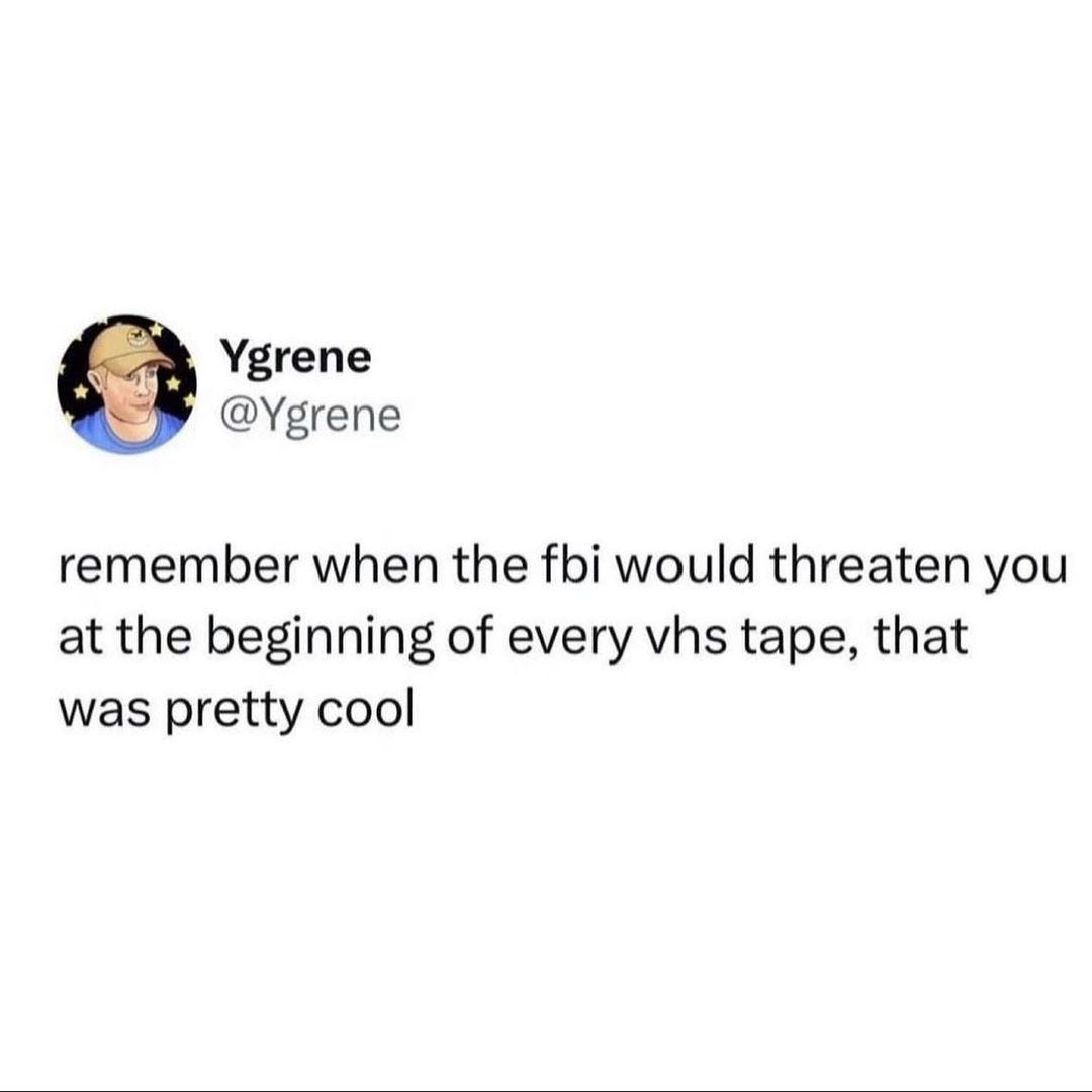 May be an image of 1 person and text that says 'Ygrene Ygrene @Ygrene remember when the fbi would threaten you at the beginning of every vhs tape, that was pretty cool'