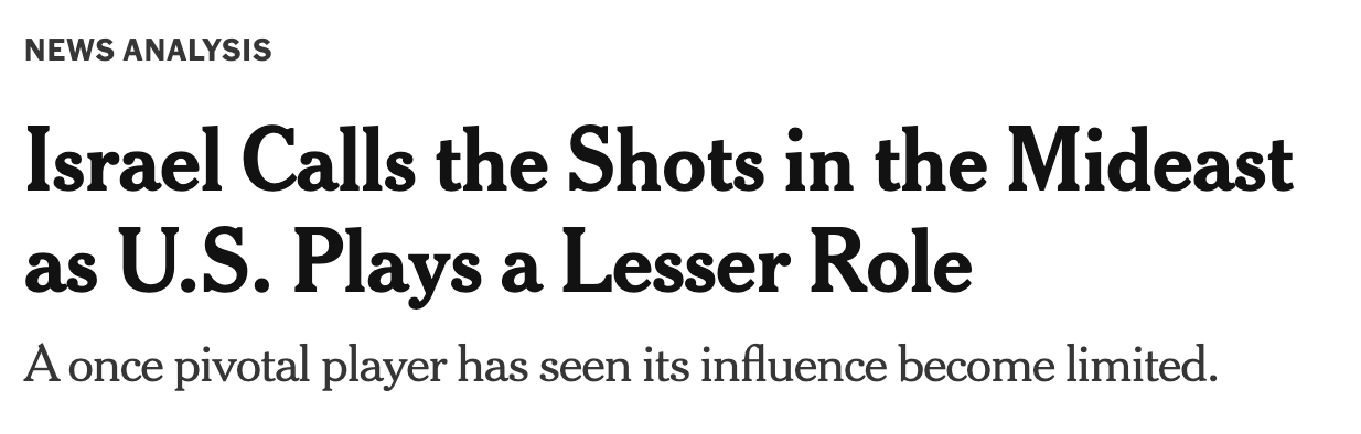 news analysis  Israel Calls the Shots in the Mideast as U.S. Plays a Lesser Role A once pivotal player has seen its influence become limited.