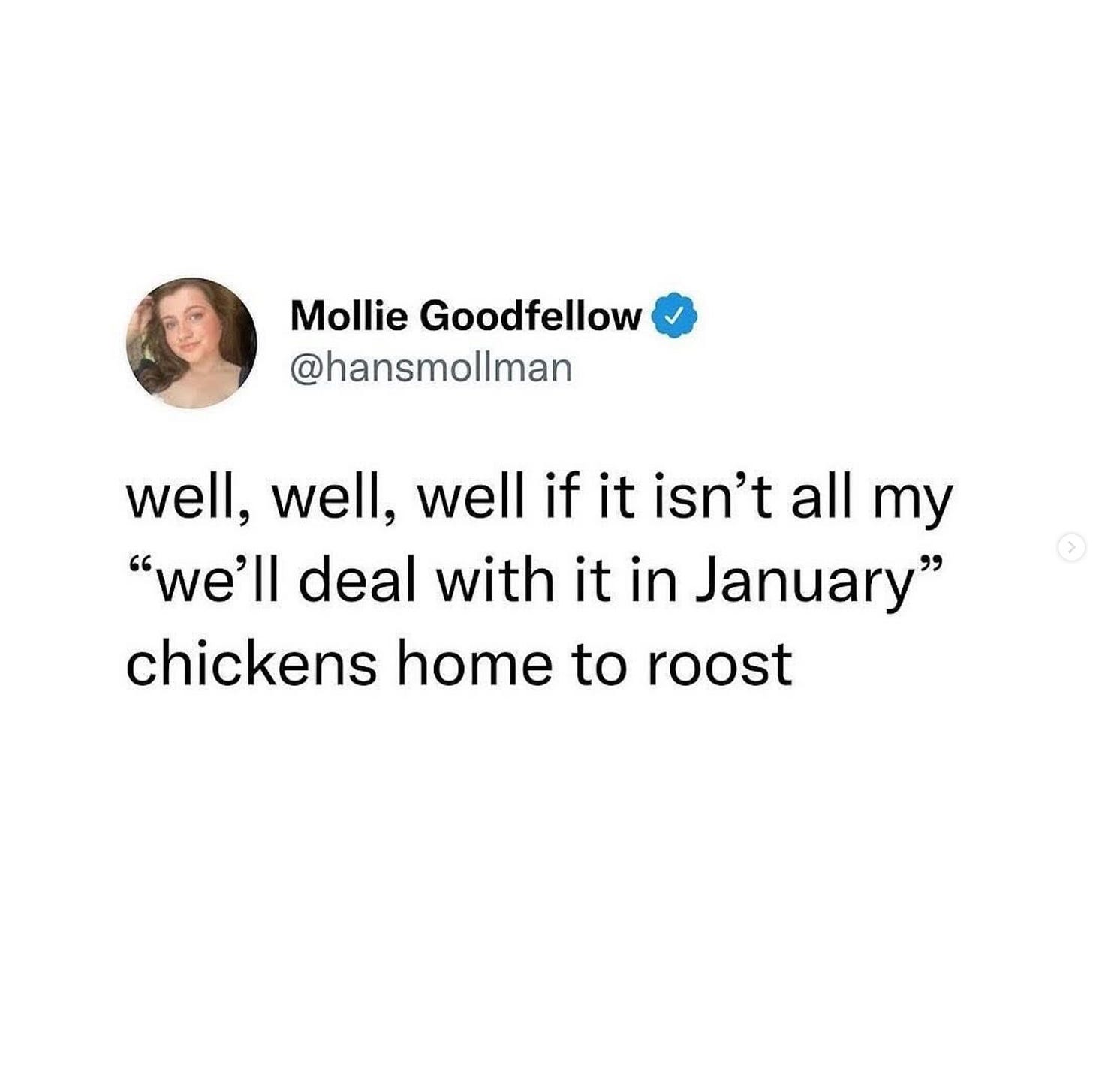 Tweet by Mollie Goodfellow saying: well, well, well if it isn't all my "we'll deal with it in January" chickens coming home to roost Tweet by Mollie Goodfellow saying: well, well, well if it isn't all my "we'll deal with it in January" chickens coming home to roost