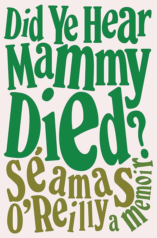 Did Ye Hear Mammy Died?: A Memoir: O'Reilly, Séamas: 9780275944674:  Amazon.com: Books