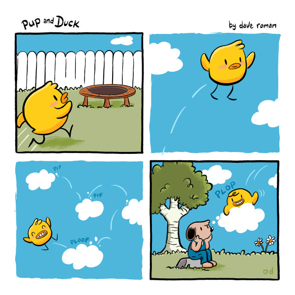 Duck, a round yellow duck runs towards a trampoline in a backyard. Duck bounces into a blue sky and hops from one cloud to another and then lands in a thought balloon near Pup who is sitting on a rock thinking.