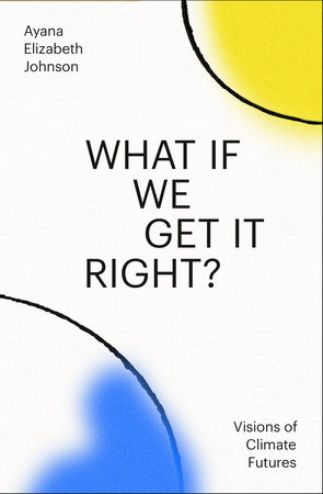 The book cover for "What If We Get It Right?: Visions of Climate Futures" by Ayana Elizabeth Johnson