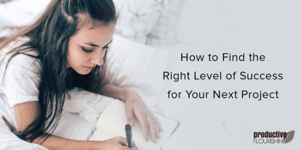 Woman laying on a bed, writing in a journal. Text overlay: How to Find the Right Level of Success for Your Next Project