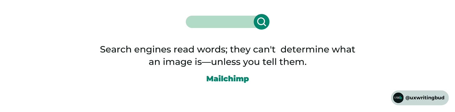 Quote by Mailchimp: Search engines read words; they can't determine what an image is--unless you tell them.