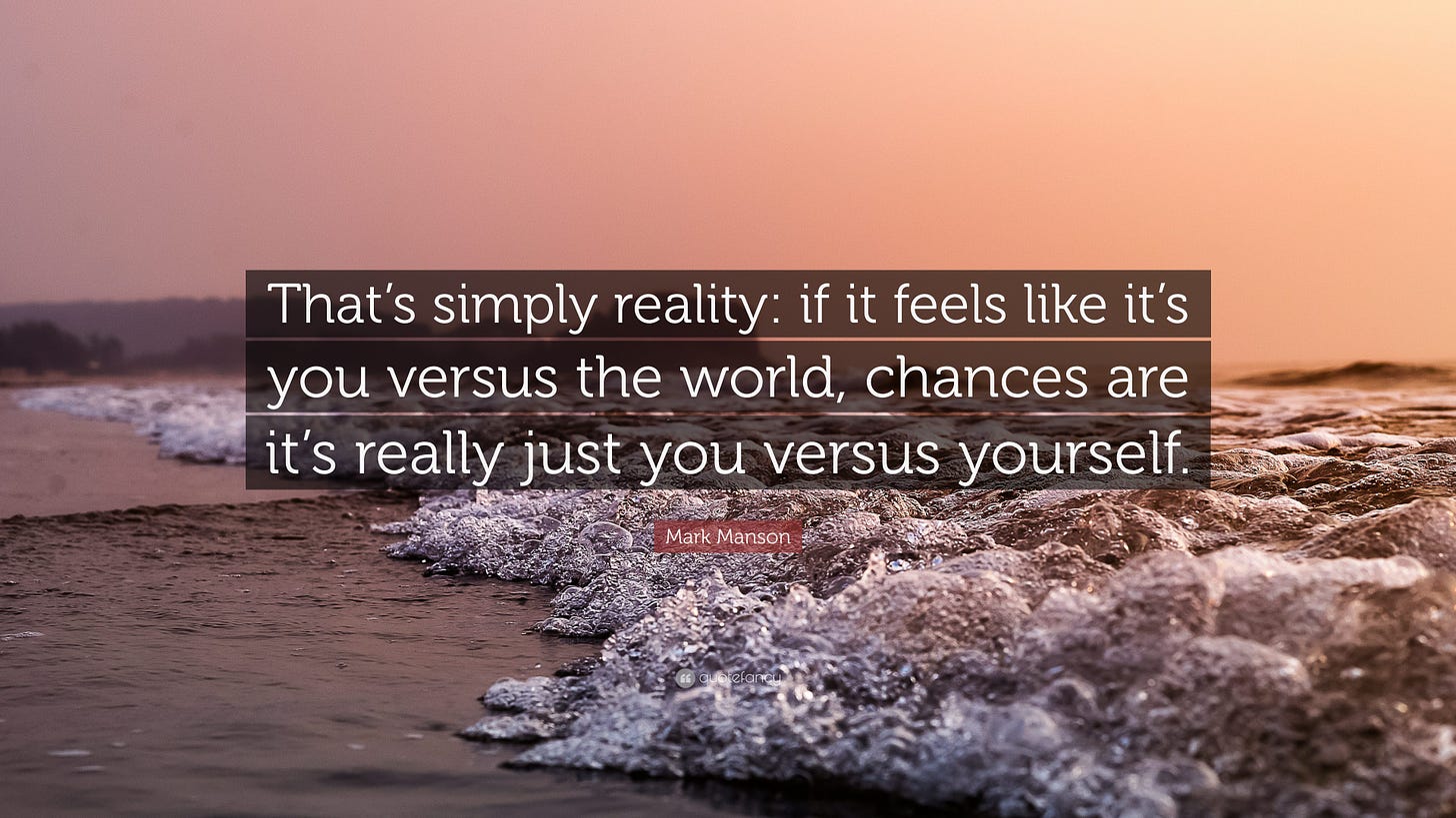 Mark Manson Quote: “That's simply reality: if it feels like it's you versus  the world, chances