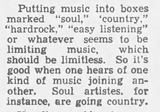 Putting music into boxes marked soul, country, hard rock or whatever seems to be limiting music, which should be limitless. So it's good when one hears of one kind of music joining another. Soul artistes, for instance, are going country.