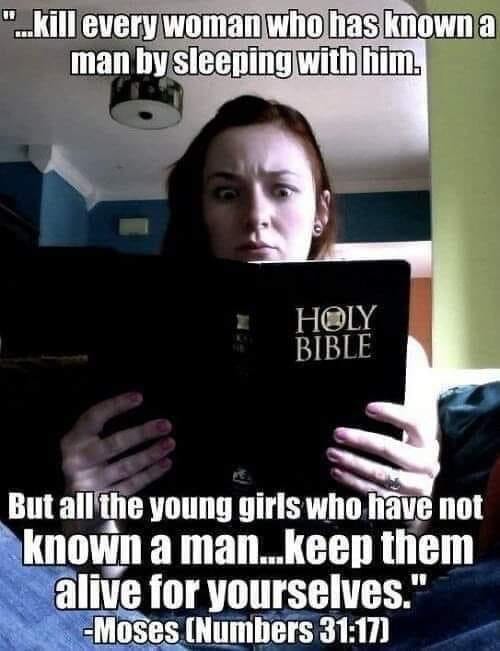 Women reading the Bible with a shocked experession. The verse she is reading states "Kill every woman who has known a man by sleeping with him. But all the young girls who have not known a man...keep them alive for yourselves. -Moses (Numbers 31:17)