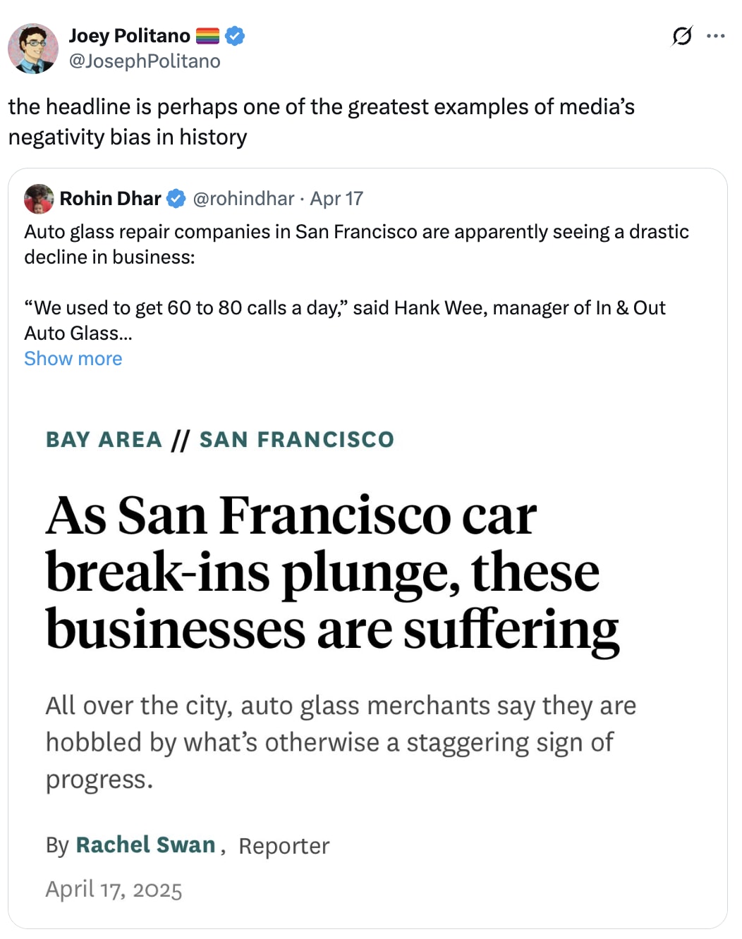   See new posts Conversation Joey Politano 🏳️‍🌈 @JosephPolitano the headline is perhaps one of the greatest examples of media’s negativity bias in history Quote Rohin Dhar @rohindhar · Apr 17 Auto glass repair companies in San Francisco are apparently seeing a drastic decline in business:  “We used to get 60 to 80 calls a day,” said Hank Wee, manager of In & Out Auto Glass  “Now we’re lucky to get 25” Show more