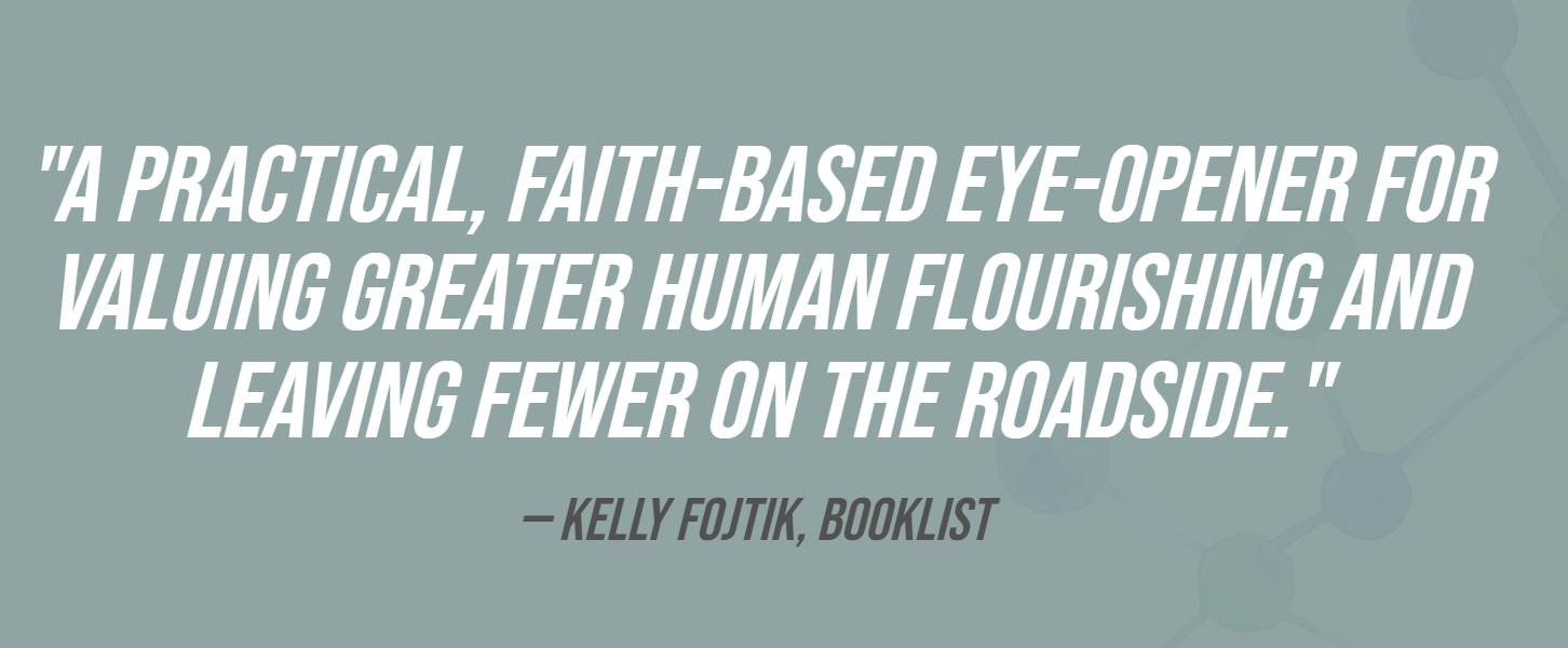 May be an image of text that says '"A PRACTICAL, FAITH-BASED EYE-OPENER FOR VALUING GREATER HUMAN FLOURISHING AND LEAVING FEWER ON THE ROADSIDE." -KELLY FOJTIK, BOOKLIST'