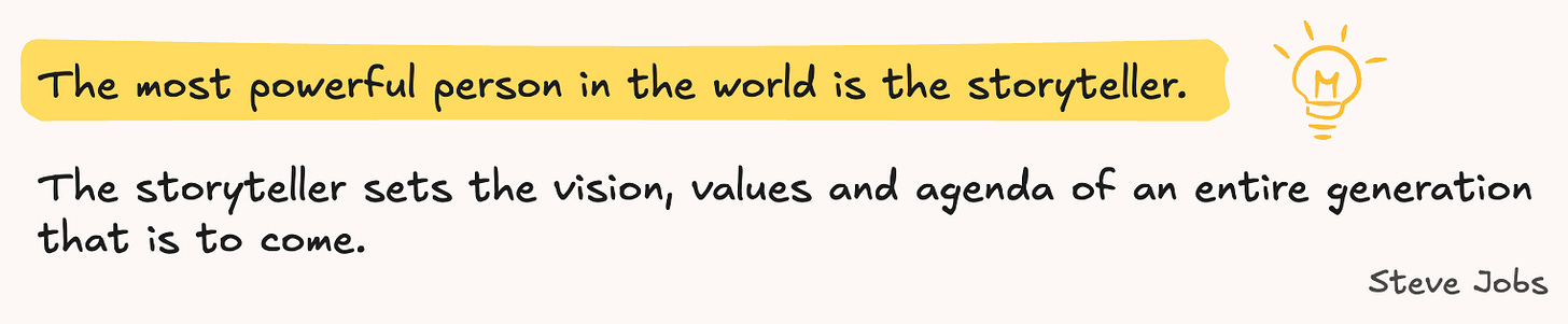 The most powerful person in the world is the storyteller. The storyteller sets the vision, values and agenda of an entire generation that is to come. Quote by Steve Jobs.