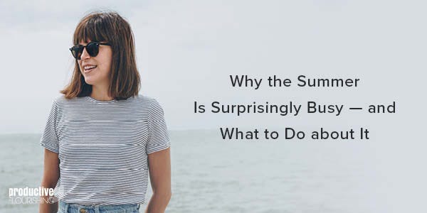 A woman standing with her back to the ocean. Text Overlay: Why the Summer is Surprisingly Busy -- and What to Do about It.