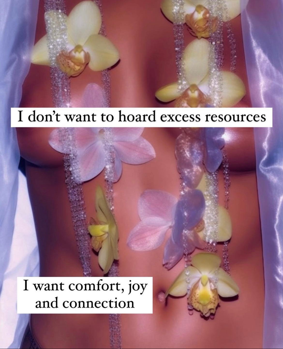Over a Black woman's body covered in a floral, necklace and lavender cloth, it reads: I don't want to hoard excess resources. I want comfort, joy, and connection