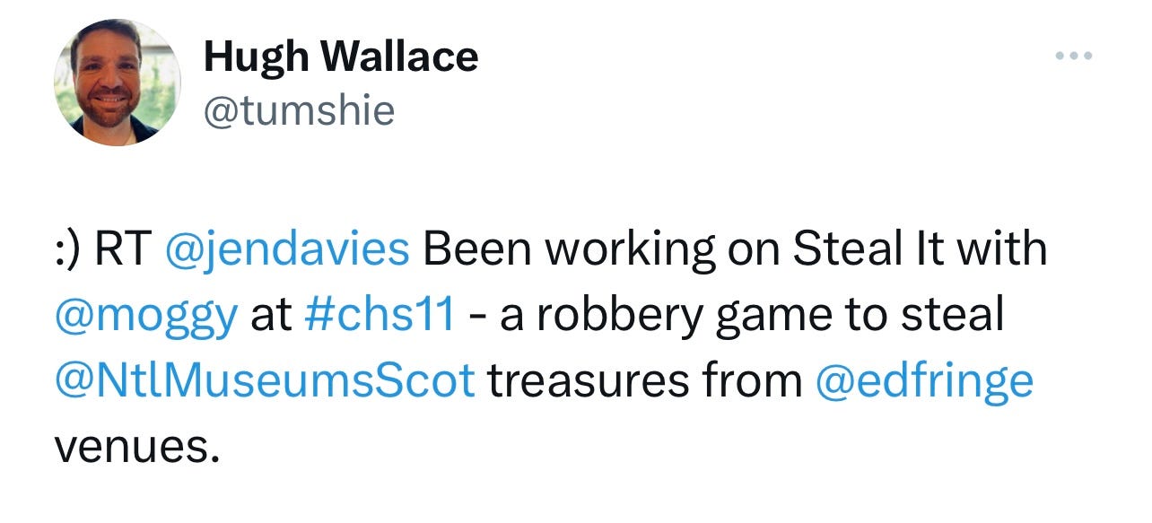 A picture of a tweet that reads: RT @jendavies Been working on Steal It with @moggy at #CHS11 - a robbery game to steal @ntlmuseumsscot treasures from #edfringe venues.