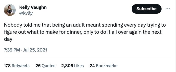 Screenshot of a tweet from @kvlly that reads "Nobody told me that being an adult meant spending every day trying to figure out what to make for dinner, only to do it all over again the next day"
