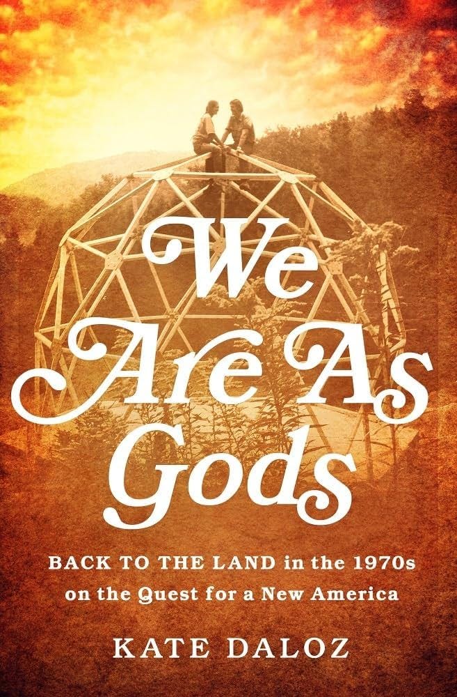 We Are As Gods: Back to the Land in the 1970s on the Quest for a New America