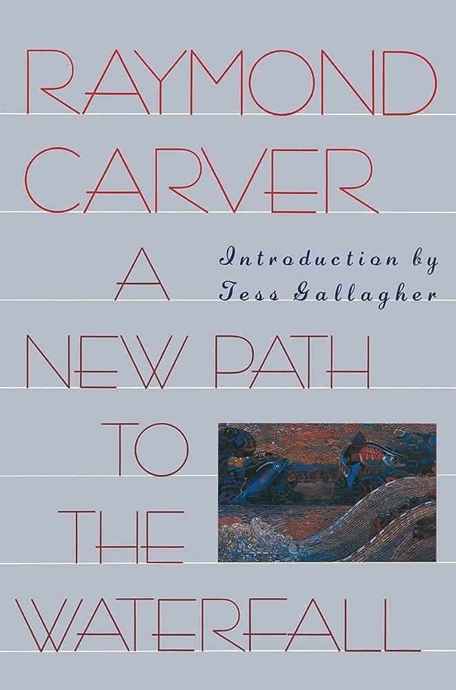 A New Path to the Waterfall: Carver, Raymond, Gallagher, Tess:  9780871133748: Amazon.com: Books