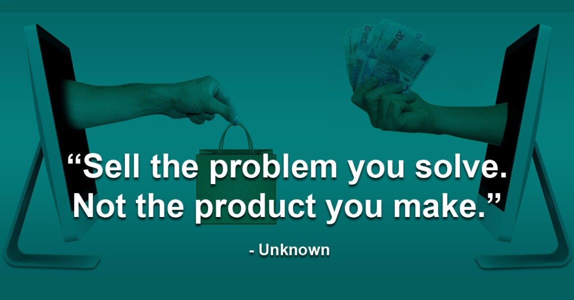 sell the problem you solve not the product you make