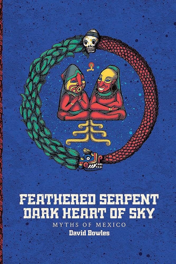 Feathered Serpent, Dark Heart of Sky: Myths of Mexico: 9781941026724:  Bowles, David: Books - Amazon.com