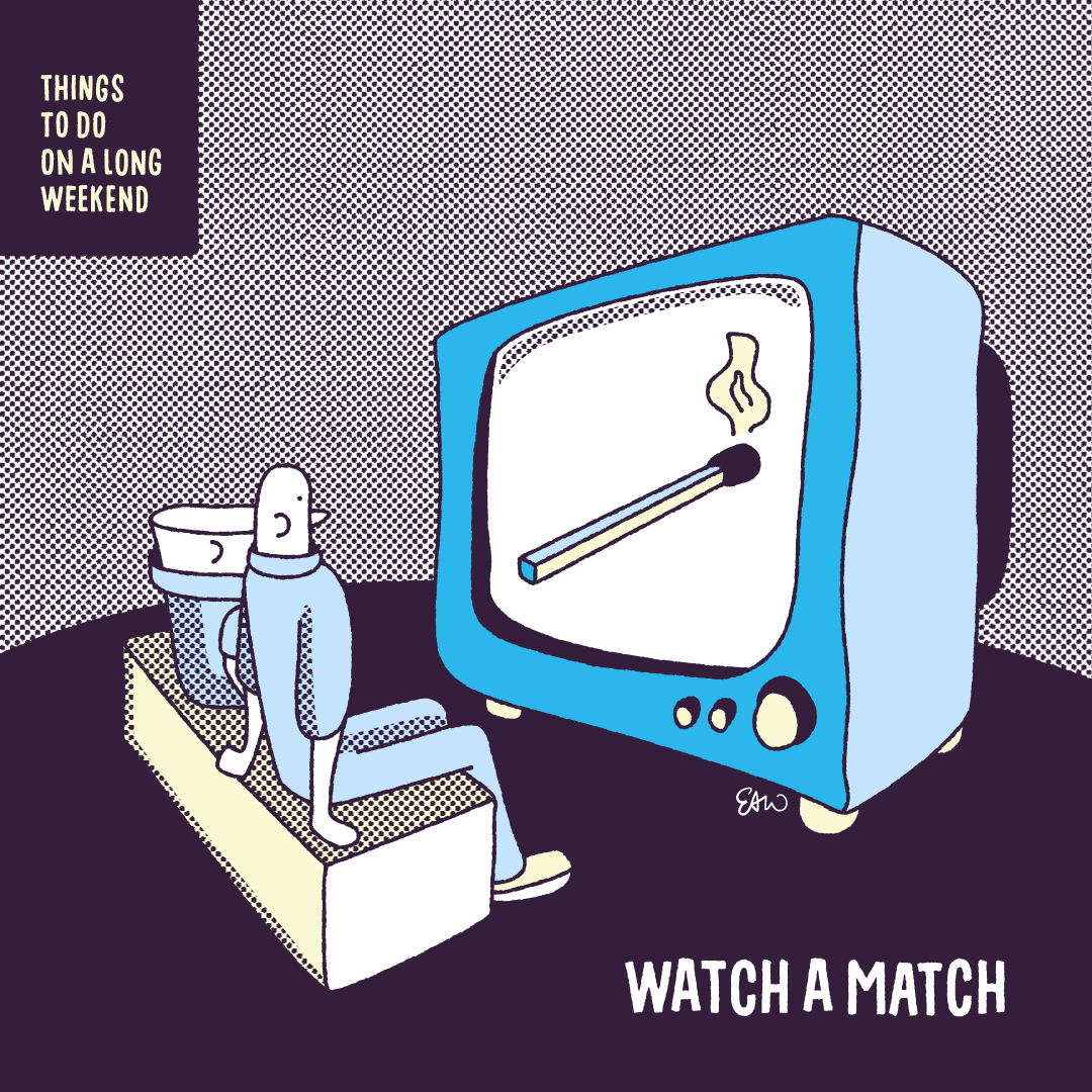 Illustration of two people sitting in front of an oversized retro television. On the screen is the image of a single, lit match stick. The caption reads, Things to Do on a Long Weekend. Watch a Match.