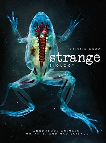 Strange Biology: Anomalous Animals, Mutants, and Mad Science See more