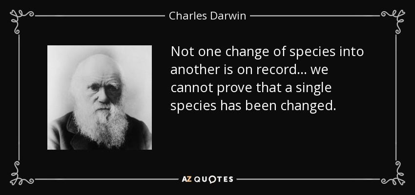 Charles Darwin quote: Not one change of species into another is on ...