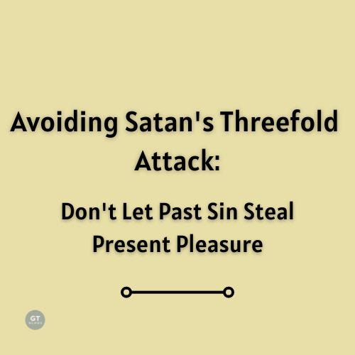 Avoiding Satan's Threefold Attack: Don't Let Past Sin Steal Present Pleasure