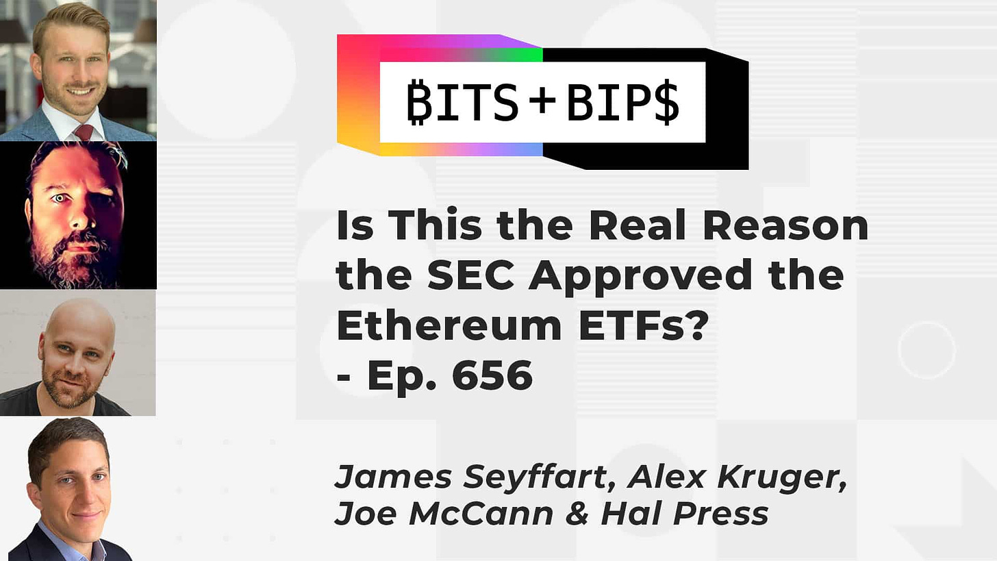 Bits + Bips: Is This the Real Reason the SEC Approved the Ethereum ETFs? - Ep. 656