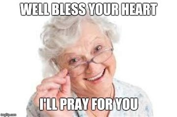 Image of elder person smiling with caption "Well bless your heart. I'll pray for you"