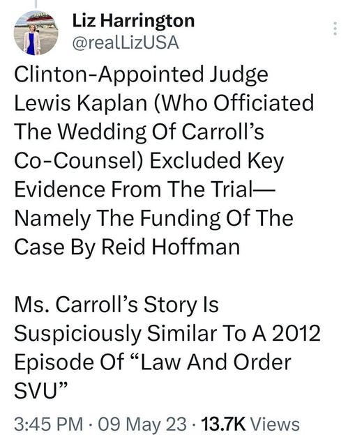 May be an image of text that says '5:18日My@Bt· 4G 33% Thread Liz Harrington @realLizUSA Clinton-Appointed Judge Lewis Kaplan (Who Officiated The Wedding Of Carroll's Co-Counsel) Excluded Key Evidence From The Trial- Namely The Funding Of The Case By Reid Hoffman Ms. Carroll's Story Is Suspiciously Similar Το A 2012 Episode Of "Law And Order SVU" 3:45 PM 09 May 23 13.7K Views 110 Retweets 2 Quotes 240 Likes Phenomenologv @B... Tweet your reply 37m'