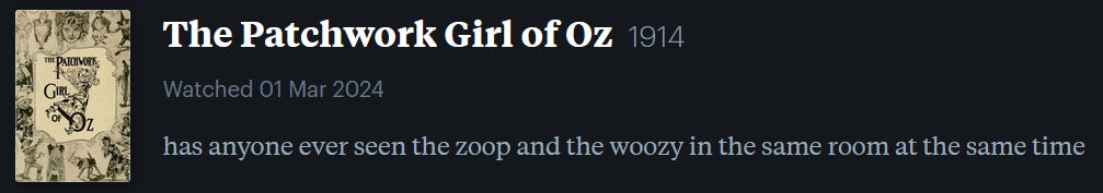 screenshot of LetterBoxd review of The Patchwork Girl of Oz, watched March 1, 2024: had anyone ever seen the zoop and the woozy in the same room at the same time