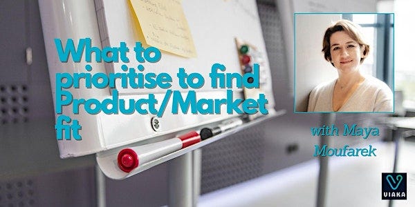 What to prioritise to find Product/Market fit  with Maya Moufarek