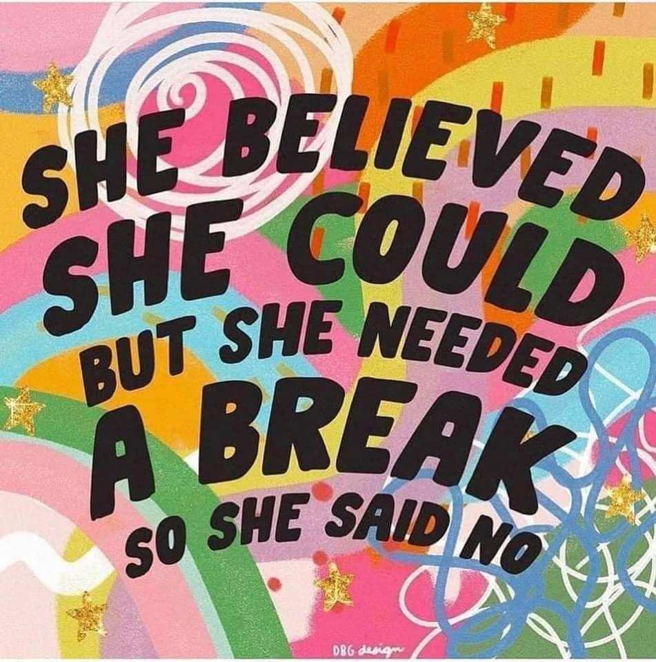 A meme which reads: She believed she could. But she needed a break. So she said no. 
Designed by DBG Design