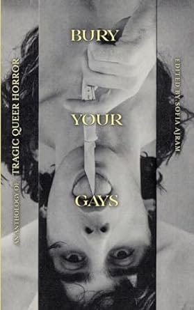 Bury Your Gays: An Anthology of Tragic Queer Horror : Ajram, Sofia ...