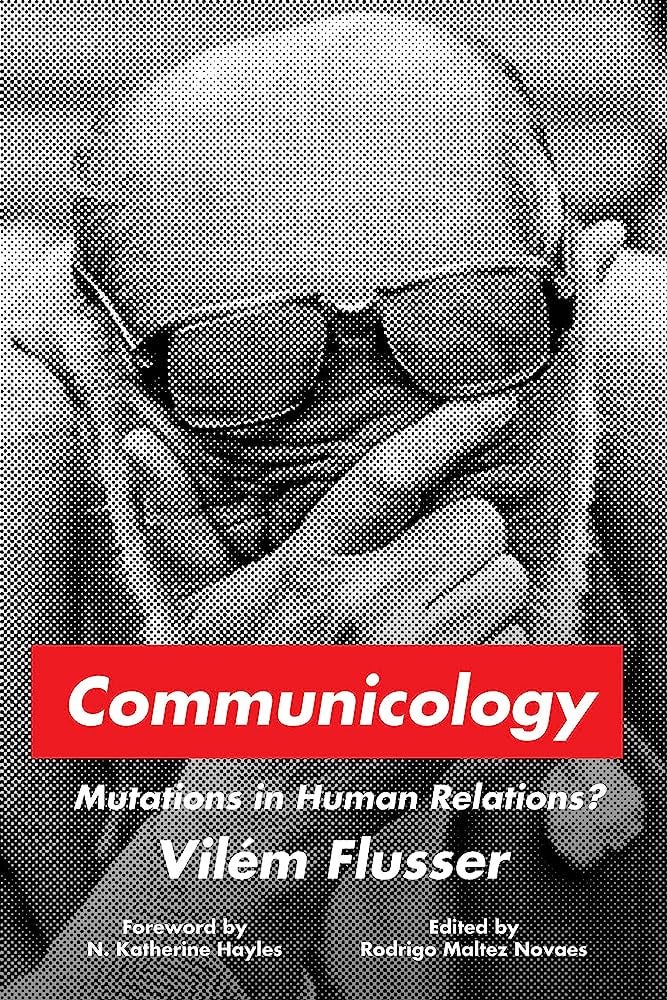 Communicology: Mutations in Human Relations? (Sensing Media: Aesthetics,  Philosophy, and Cultures of Media): Amazon.co.uk: Flusser, Vilém, Novaes,  Rodrigo Maltez: 9781503633261: Books