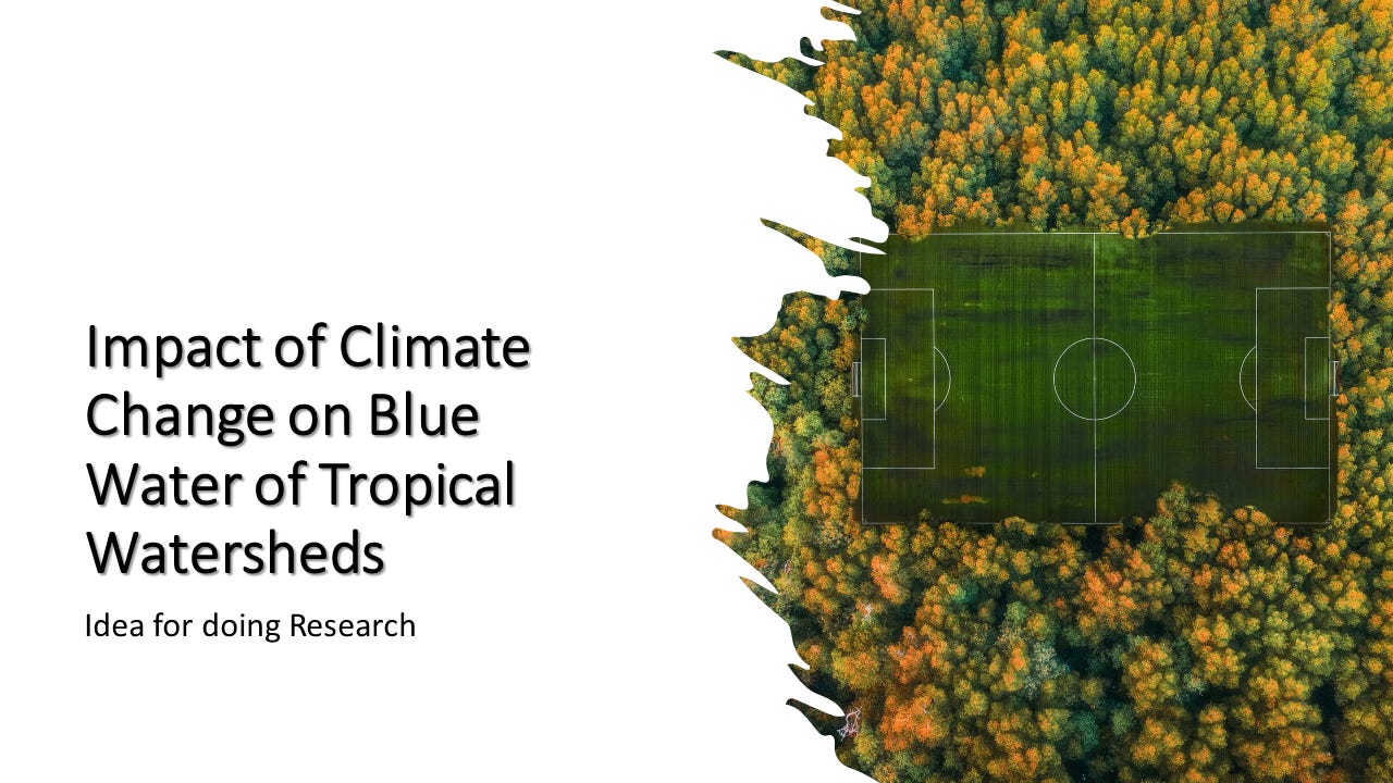 Research Idea : Impact of Climate Change on Blue Water of Tropical Watersheds