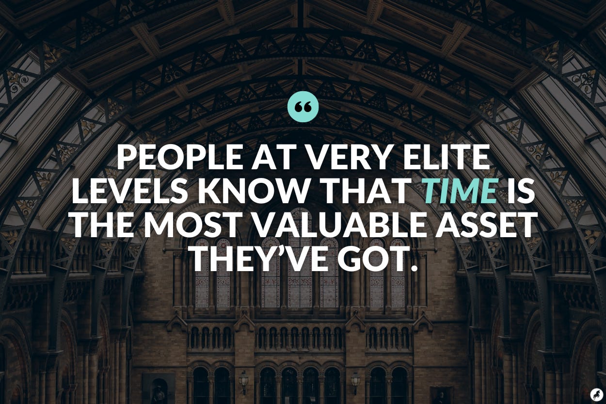 People at very elite levels know that time is the most valuable asset they've got.