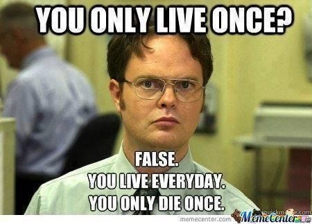 Is it 'You don't live once, but you die once'? - Quora