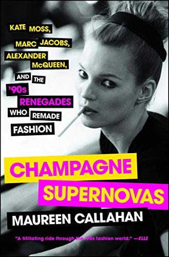 Champagne Supernovas: Kate Moss, Marc Jacobs, Alexander McQueen, and the  '90s Renegades Who Remade Fashion - Kindle edition by Callahan, Maureen.  Arts & Photography Kindle eBooks @ Amazon.com.