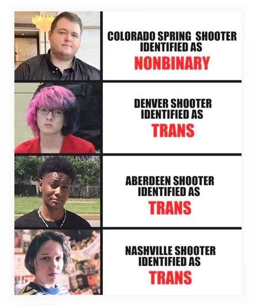 May be an image of 4 people and text that says 'COLORADO SPRING SHOOTER IDENTIFIED AS NONBINARY DENVER SHOOTER IDENTIFIED AS TRANS ABERDEEN SHOOTER IDENTIFIED AS TRANS NASHVILLE SHOOTER IDENTIFIED AS TRANS'