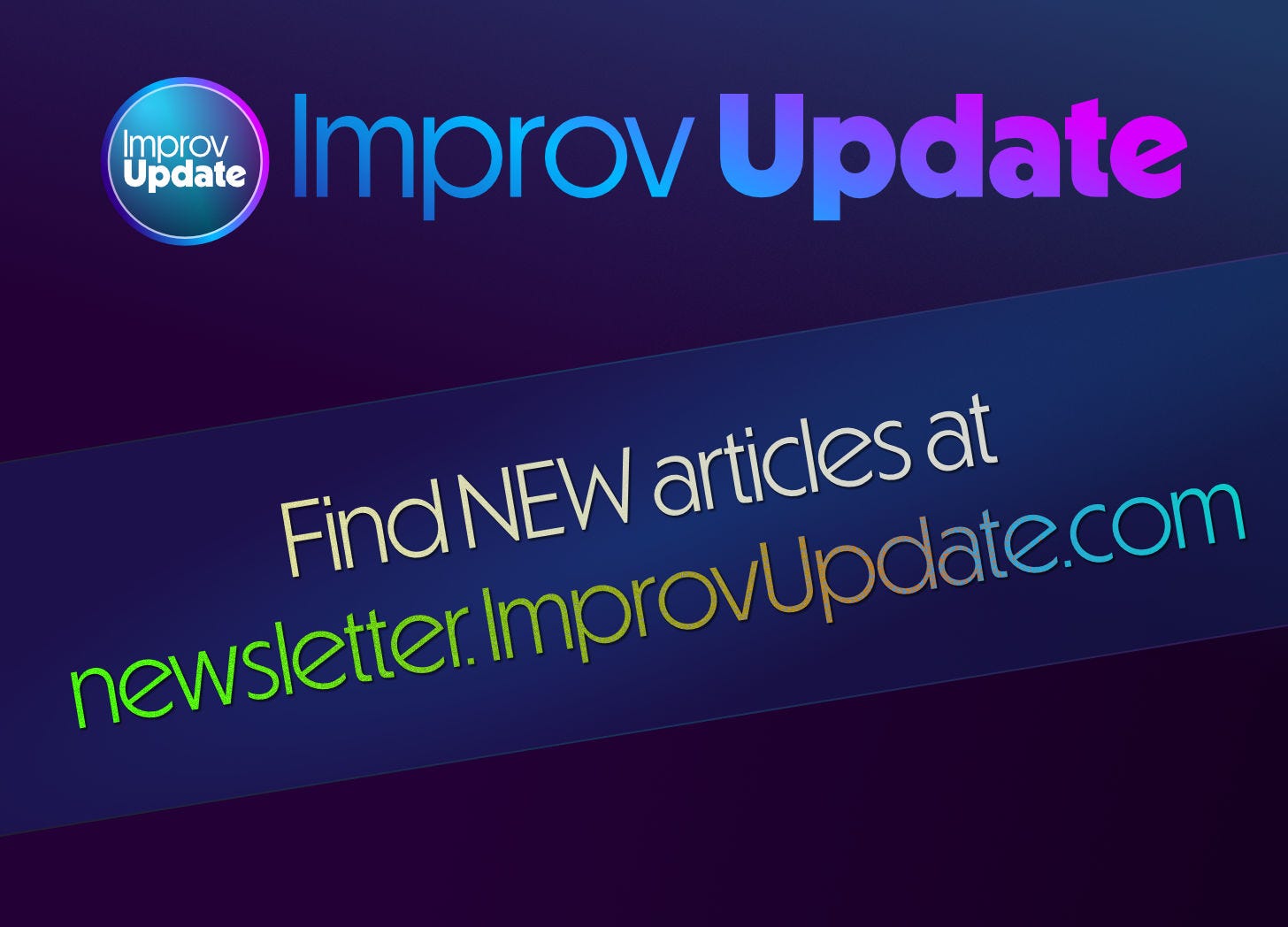 Dark blue background with site logo at the top with text Find NEW articles at newsletter.ImprovUpdate.com