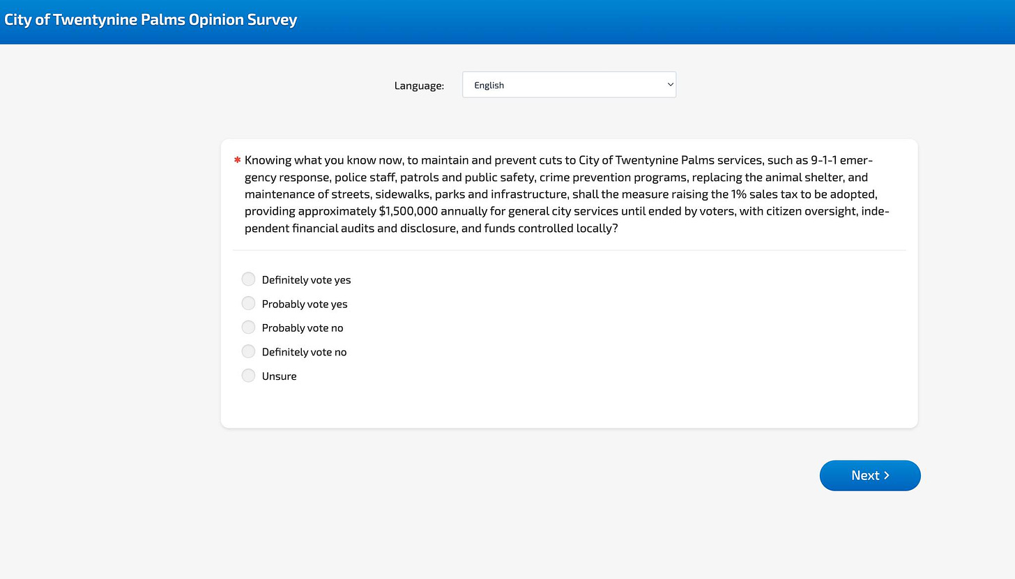 May be an image of text that says 'City Twentynine Palms Opinion Survey Language: English Knowing now, gency response, police staff, maintain and prevent public providing annually pendent financial audits and disclosure and funds controlled locally? fTwentynine Palms services, such 9-1-1 emer- revention programs replacing animal shelter, raising adopted, ended voters with citizen oversight, inde- Definitely vote yes Probably vote Probablyvote Definitely vote Unsure Next>'