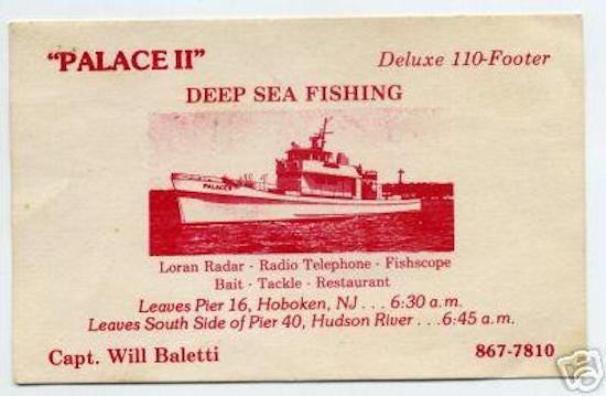A small calling card for the Palace II, with a photo of the vessel and the words "Palace II Deep Sea Fishing. 110' Loran Radar - Radio Telephone - Fishscope - Bait - Tackle - Restaurant. Leaves Pier 16 Hoboken, NJ 6:30 AM Leaves South Side of Pier 40, Hudson River 6:45 AM. Capt. Will Baletti 867 7810