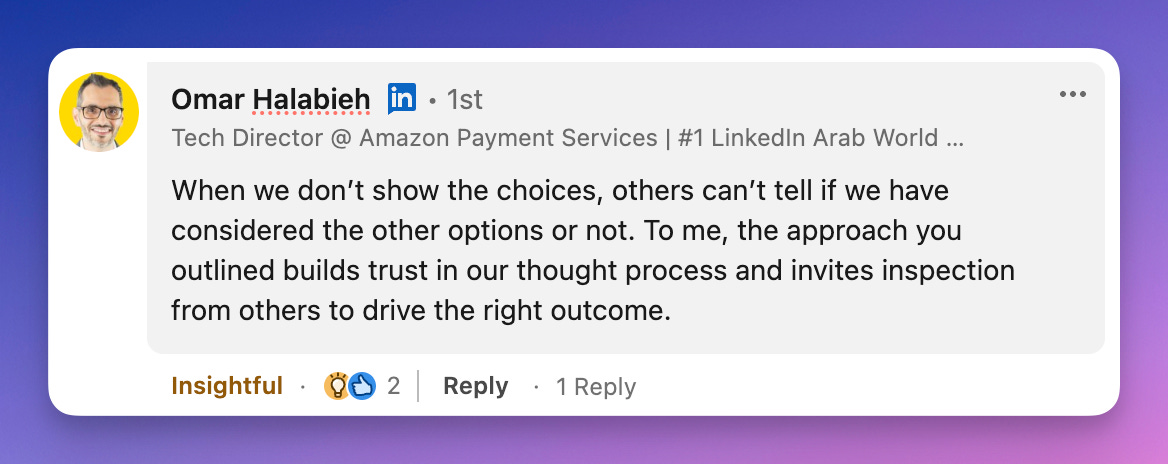 When we don't show the choices, others can't tell if we have considered the other options or not. To me, the approach you outlined builds trust in our thought process and invites inspection from others to drive the right outcome.