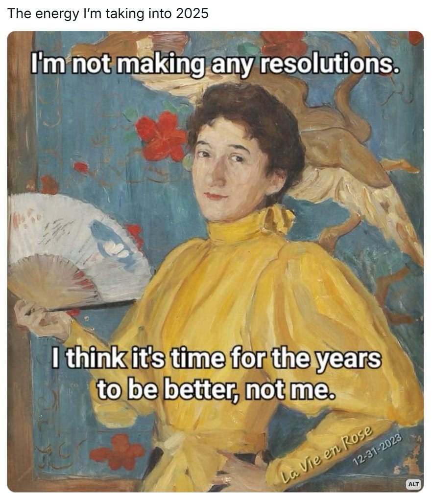 New year memes, text reads, 'The energy I’m taking into 2025' With an oil painting of a woman holding a fan. Text overlay reads, 'I'm not making any resolutions. I think it's time for the years to be better, not me.'