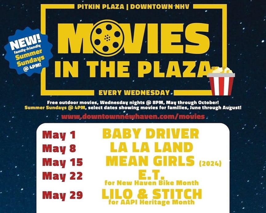 May be an image of text that says 'PITKIN PLAZA I DOWNTOWN NHV NEW! friendly family temiimmer Summer Sundays Sumdays PM! MOVIES @ IN THE PLAZA EVERY WEDNESDAY MEPAЛ Free outdoor movies, Wednesday nights @ 8PM, May through October! Summer Sundays @ 4PM, select dates showing movies for families, June through August! May 1 May 8 May 15 May 22 BABY DRIVER LA LA LAND MEAN GIRLS (2024) E.T for New Haven Bike Month LILO & STITCH for AAPI Heritage Month May 29'