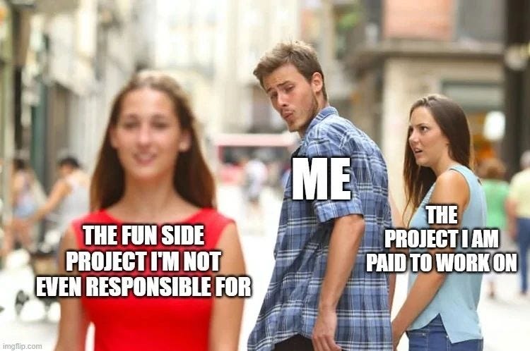 May be an image of 6 people and text that says 'ME THE FUN SIDE PROJECT I'M NOT EVEN RESPONSIBLE FOR THE PROJECT I AM PAID TO WORK ON imgtip com'