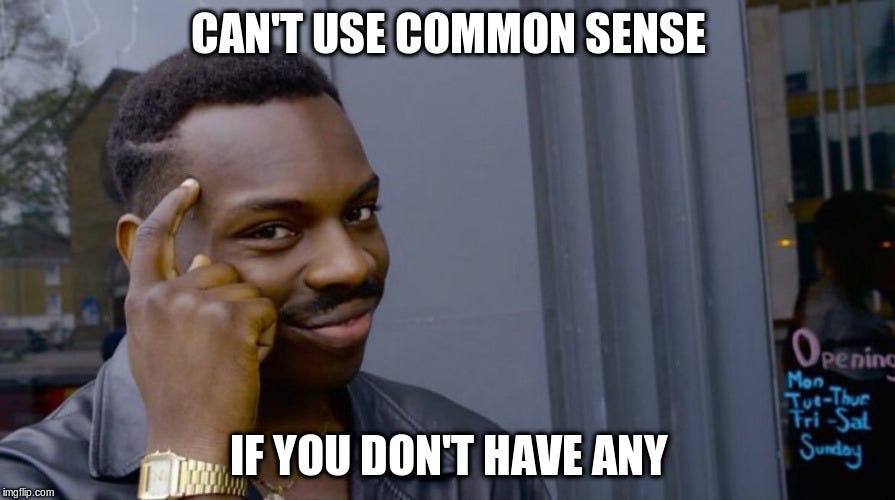 for all those people that dont ever use common sense because we all know common  sense just isnt so common any more - Imgflip