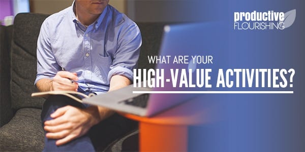 High Value Activities //productiveflourishing.com/?p=6874